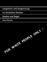 Fawzi Boubia: Integration und Ausgrenzung im deutschen Denken. Goethe und Hegel