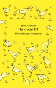 Bernd Floßmann: Huhn oder Ei? Philosophische Dichotomien
