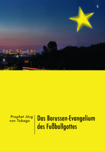 Prophet Jörg von Tobago: Das Borussen-Evangelium des Fussballgottes