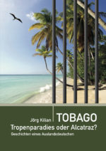 Jörg Kilian: TOBAGO. Tropenparadies oder Alcatraz?